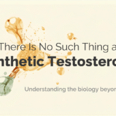 No Such Thing as “Synthetic” Testosterone: Why Injected Testosterone Is Identical to What Your Body Makes