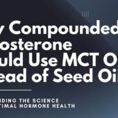Why Compounded Testosterone Should Use MCT Oil Instead of Seed Oils